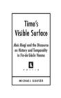 Image for Time&#39;s visible surface: Alois Riegl and the discourse on history and temporality in fin-de-siecle Vienna