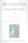 Image for Mothering daughters: novels and the politics of family romance, Frances Burney to Jane Austen
