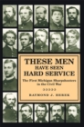 Image for These men have seen hard service: the First Michigan Sharpshooters in the Civil War