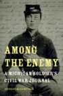Image for Among the enemy: a Michigan soldier&#39;s Civil War journal