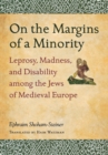 Image for On the margins of a minority  : leprosy, madness, and disability among the Jews of medieval Europe