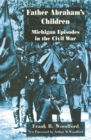 Image for Father Abraham&#39;s children: Michigan episodes in the Civil War