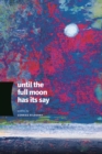Image for Until the full moon has its say: poems