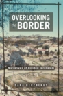 Image for Overlooking the border  : narratives of a divided Jerusalem