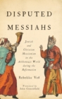 Image for Disputed messiahs  : Jewish and Christian messianism in the Ashkenazic World during the Reformation
