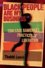 Image for Black People Are My Business : Toni Cade Bambara&#39;s Practices of Liberation