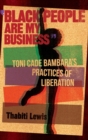 Image for Black People Are My Business : Toni Cade Bambara&#39;s Practices of Liberation