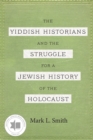Image for Yiddish Historians and the Struggle for a Jewish History of the Holocaust