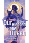 Image for Our blessed rebel queen  : essays on Carrie Fisher and Princess Leia