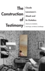 Image for The Construction of Testimony : Claude Lanzmann&#39;s Shoah and Its Outtakes