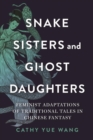 Image for Snake Sisters and Ghost Daughters: Feminist Adaptations of Traditional Tales in Chinese Fantasy