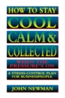 Image for How to Stay Cool, Calm and   Collected When the Pressure&#39;s On : A Stress-Control Plan for Business People
