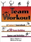 Image for Team Workout : A Trainer&#39;s Sourcebook of 50 Team-Building Games and Activities