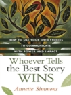 Image for Whoever tells the best story wins: how to use your own stories to communicate with power and impact