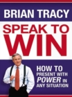 Image for Speak to win: how to present with power in any situation