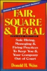 Image for Fair, Square &amp; Legal: Safe Hiring, Managing &amp; Firing Practices To Keep You And Your Company Out Of Court