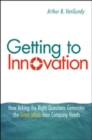 Image for Getting to Innovation. How Asking the Right Questions Generates the Great Ideas Your Company Needs