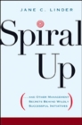 Image for Spiral up  : and other management secrets behind wildly successful initiatives