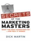 Image for Secrets of the marketing masters: what the best marketers do--and why it works