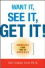 Image for Want it, see It, get It!  : visualize your way to success