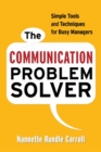 Image for The communication problem solver  : simple tools and techniques for busy managers