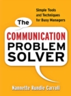 Image for The communication problem solver: simple tools and techniques for busy managers