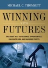 Image for Winning with futures: the smart way to recognize opportunities, calculate risk, and maximize profits