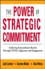 Image for The power of strategic commitment  : achieving extraordinary results through total alignment and engagement