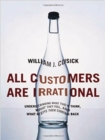 Image for All Customers Are Irrational: Understanding What They Think, What They Feel, and What Keeps Them Coming Back