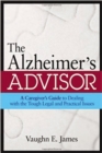 Image for The Alzheimer&#39;s advisor: a caregiver&#39;s guide to dealing with the tough legal and practical issues