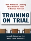 Image for Training on trial: how workplace learning must reinvent itself to remain relevant