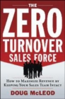 Image for The zero-turnover sales force  : how to maximize revenue by keeping your sales team intact