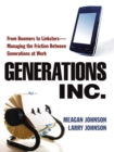 Image for Generations, Inc.: from boomers to linksters--managing the friction between generations at work
