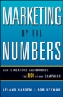 Image for Marketing by the numbers  : how to measure and improve the ROI of any campaign