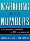 Image for Marketing by the numbers: how to measure and improve the ROI of any campaign