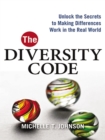 Image for The diversity code: unlock the secrets to making differences work in the real world