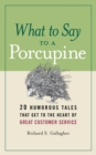 Image for What to Say to a Porcupine : 20 Humorous Tales That Get to the Heart of Great Customer Service