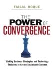 Image for The power of convergence: linking business strategies and technology decisions to create sustainable success