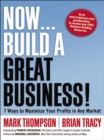 Image for Now, build a great business!: 7 ways to maximize your profits in any market