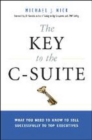 Image for The key to the C-suite  : what you need to know to sell successfully to top executives