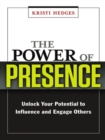 Image for The power of presence: unlock your potential to influence and engage others