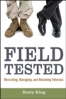 Image for Field tested  : recruiting, retaining, and managing veterans
