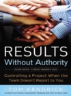 Image for Results without authority: controlling a project when the team doesn&#39;t report to you