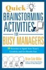 Image for Quick brainstorming activities for busy managers  : 50 exercises to spark your team&#39;s creativity and get results fast