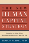 Image for The New Human Capital Strategy : Improving the Value of Your Most Important Investment--Year After Year