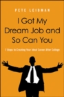 Image for I Got My Dream Job and So Can You! 7 Steps to Creating Your Ideal Career After College