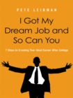 Image for I got my dream job and so can you: 7 steps to creating your ideal career after college