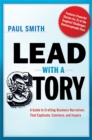 Image for Lead with a story: a guide to crafting business narratives that captivate, convince, and inspire