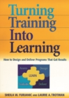 Image for Turning training into learning: how to design and deliver programs that get results