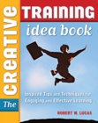 Image for The creative training idea book: inspired tips and techniques for engaging and effective learning